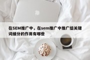 在SEM推广中，在sem推广中推广组关键词细分的作用有哪些
