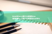 html中src是什么意思 html言语里src是什么意思 (html中src的含义)