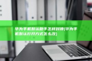 华为手机默认助手怎样封锁 (华为手机默认打开方式怎么改)