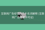 互联网广告经营的几个名词解释 (互联网广告经营许可证)