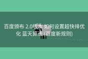 百度颁布 2.0版本 如何设置超快排优化 蓝天算法 (百度新规则)
