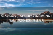 私人局教程！wepoker发牌机制[2024最新开发黑科技]-哔哩哔哩