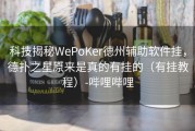 科技揭秘WePoKer德州辅助软件挂，德扑之星原来是真的有挂的（有挂教程）-哔哩哔哩