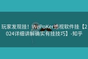 玩家发现挂！WePoKer透视软件挂【2024详细讲解确实有挂技巧】-知乎