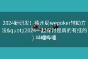 2024新研发！德州局wepoker辅助方法&quot;(2024一起探讨是真的有挂的)-哔哩哔哩