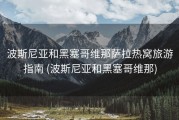 波斯尼亚和黑塞哥维那萨拉热窝旅游指南 (波斯尼亚和黑塞哥维那)