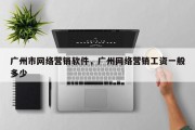 广州市网络营销软件，广州网络营销工资一般多少