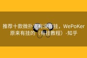 推荐十款微扑克有没有挂，WePoKer原来有挂的（有挂教程）-知乎