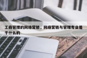 工商管理的网络营销，网络营销与管理专业是干什么的