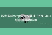 热点推荐!wepoker作弊挂!(透视)2024版教程-哔哩哔哩