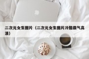 二次元女生图片（二次元女生图片冷酷霸气高清）