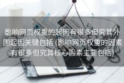 影响网页权重的起因有很多但究其外围起因关键包括 (影响网页权重的因素有很多但究其核心因素主要包括)