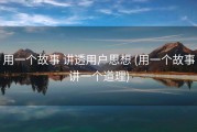 用一个故事 讲透用户思想 (用一个故事讲一个道理)