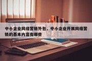 中小企业网络营销外包，中小企业开展网络营销的基本内容有哪些