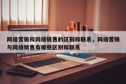 网络营销和网络销售的区别和联系，网络营销与网络销售有哪些区别和联系