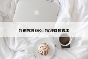 培训教育seo，培训教育管理