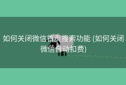如何关闭微信首页搜索功能 (如何关闭微信自动扣费)