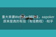 重大来袭WePoKer辅助挂，aapoker原来是真的有挂（有挂教程）-知乎