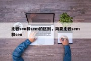 比较seo和sem的区别，简要比较sem和seo