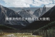 微博流传的五大特点 (五大微博)