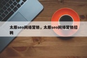 太原seo网络营销，太原seo网络营销招聘