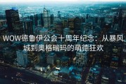 WOW德鲁伊公会十周年纪念：从暴风城到奥格瑞玛的萌德狂欢