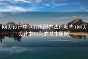 网页设计中色彩搭配方法有哪些 (网页设计中色彩的基本原则)