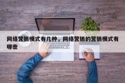 网络营销模式有几种，网络营销的营销模式有哪些
