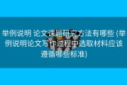 举例说明 论文课题研究方法有哪些 (举例说明论文写作过程中选取材料应该遵循哪些标准)