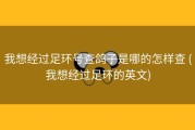 我想经过足环号查鸽子是哪的怎样查 (我想经过足环的英文)