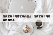 传统营销与网络营销的整合，传统营销与网络营销的联系