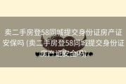 卖二手房登58同城提交身份证房产证安保吗 (卖二手房登58同城提交身份证房产证安全吗)