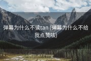 弹幕为什么不读tan (弹幕为什么不给我点赞呿)