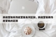 网络营销和传统营销有何区别，网络营销跟传统营销的区别