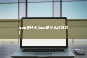 seo是什么 (seo是什么的缩写)