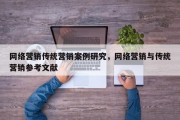 网络营销传统营销案例研究，网络营销与传统营销参考文献