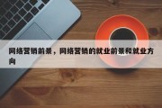 网络营销前景，网络营销的就业前景和就业方向