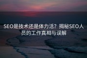 SEO是技术还是体力活？揭秘SEO人员的工作真相与误解
