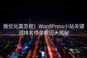 做优化莫忽视！WordPress小站关键词排名停滞原因大揭秘