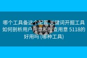 哪个工具备这个配置 关键词开掘工具如何剖析用户用意和搜查用意 5118的好用吗 (哪种工具)