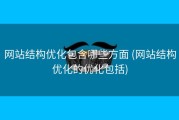 网站结构优化包含哪些方面 (网站结构优化的优化包括)