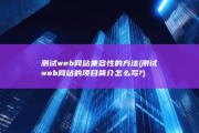 测试web网站兼容性的方法 (测试web网站的项目简介怎么写?)