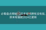 必看盘点揭秘!瓜瓜丰城棋牌有没有挂,原来有猫腻2024已更新