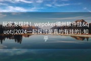 玩家发现挂！wepoker德州软件挂&quot;(2024一起探讨是真的有挂的)-知乎