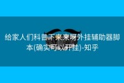 给家人们科普下来来呀外挂辅助器脚本(确实可以开挂)-知乎