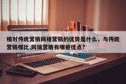 相对传统营销网络营销的优势是什么，与传统营销相比,网络营销有哪些优点?