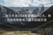 二次元手游2014年营收265亿元，移动游戏销售收入首次超越页游