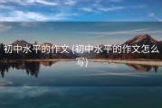 初中水平的作文 (初中水平的作文怎么写)