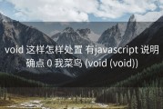 void 这样怎样处置 有javascript 说明确点 0 我菜鸟 (void (void))
