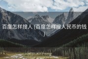 百度怎样搜人 (百度怎样搜人民币的钱)